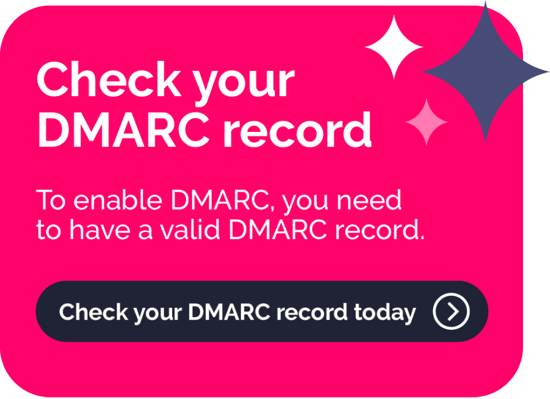 Image text: Check your DMARC record. To enable DMARC, you need to have a valid DMARC record. Check your DMARC record today.